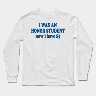 I was an Honor Student Now I Have 3 Dollars Funny Meme Long Sleeve T-Shirt